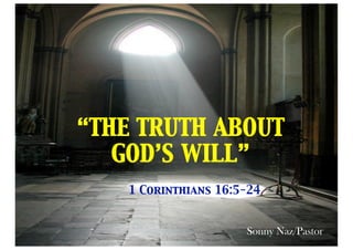 “THE TRUTH ABOUT
   GOD’S WILL”
    1 Corinthians 16:5-24


                       Sonny Naz/Pastor
                               SN-20100418
 
