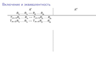 Включение и эквивалентность
                         K                        K
         Ri1 . . . Ria       Rj1 . . . Rjb
    Tm+4 Ri1 . . . Ria       Tm+5 Rj1 . . . Rjb
    Tm+5 Ri1 . . . Ria       Tm+4 Rj1 . . . Rjb
 
