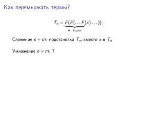 Как перемножать термы?

                    Tn = F (F (. . . F (x) . . . ));
                             n times

  Сложение n + m: подстановка Tm вместо x в Tn

  Умножение n × m: ?
 