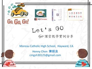 Moreau Catholic High School,  Hayward, CA Henny Chen  陳姮良    cmgsh30125@gmail.com 