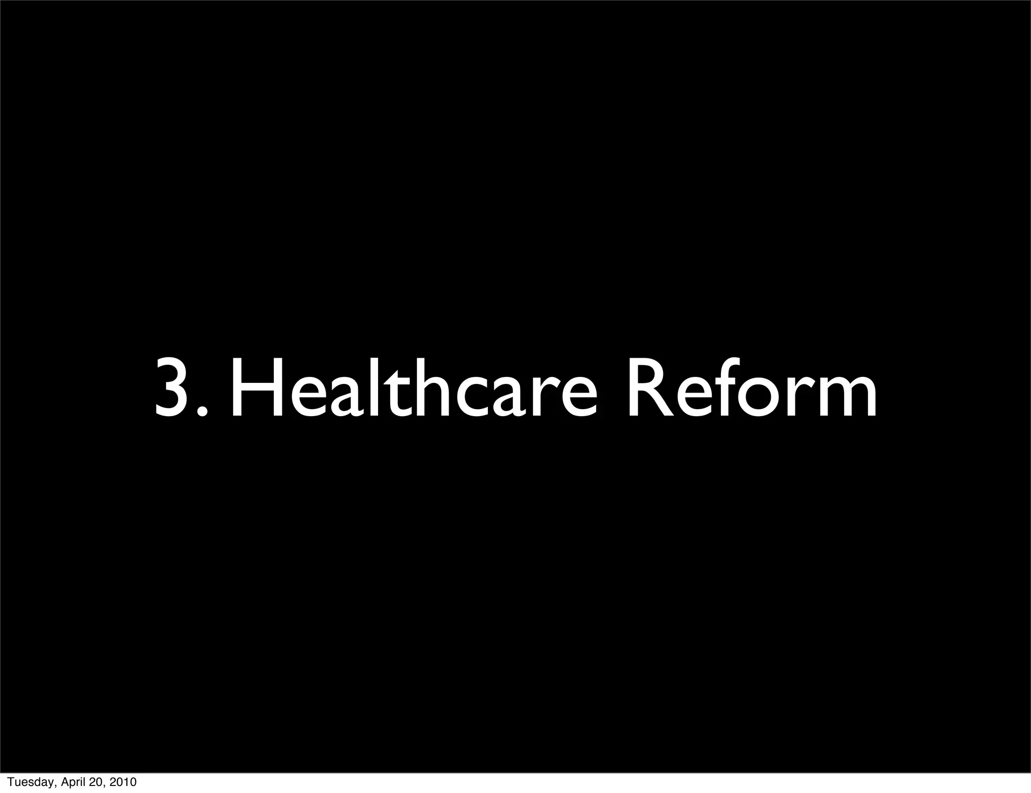 3. Healthcare Reform



Tuesday, April 20, 2010
 