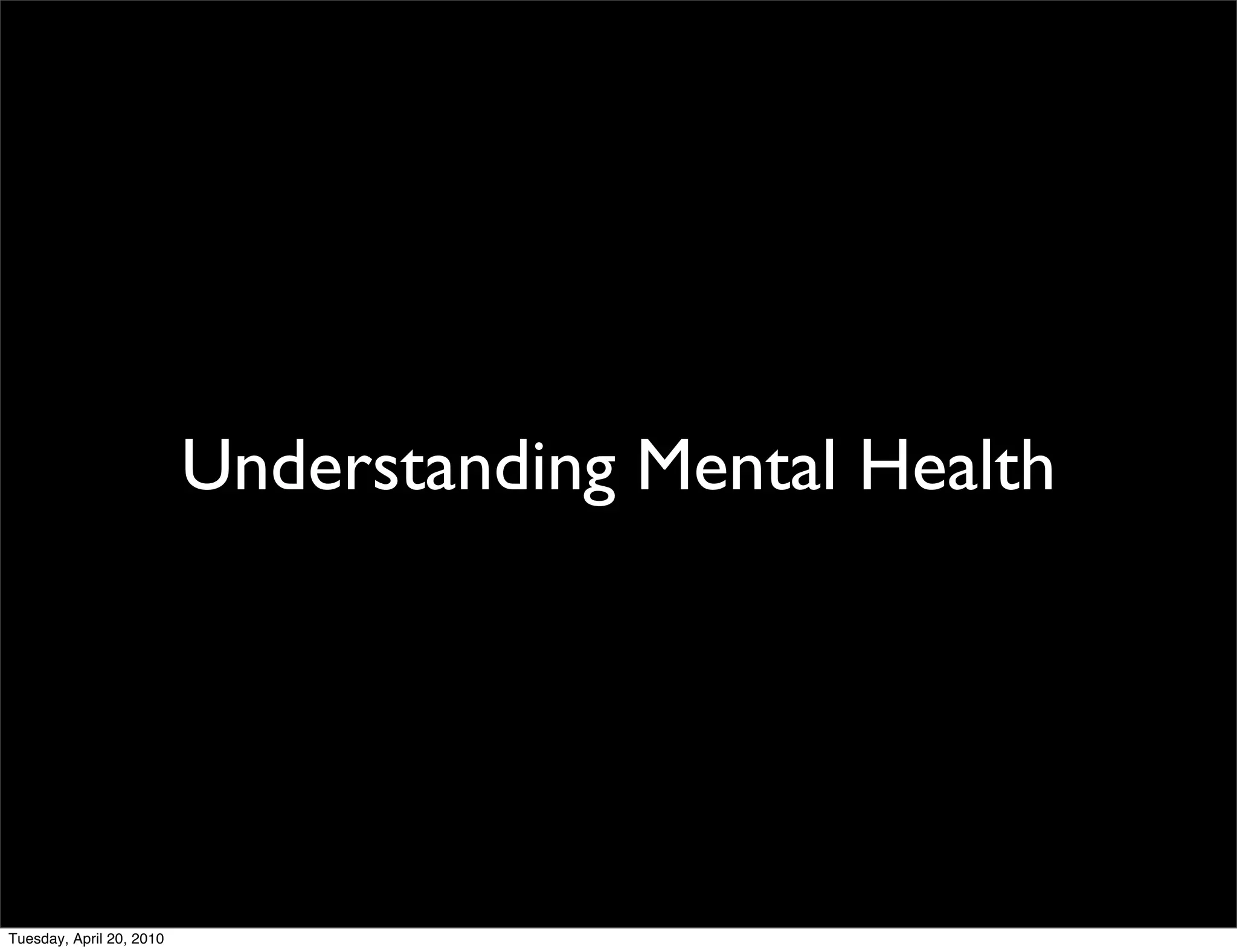 Understanding Mental Health




Tuesday, April 20, 2010
 