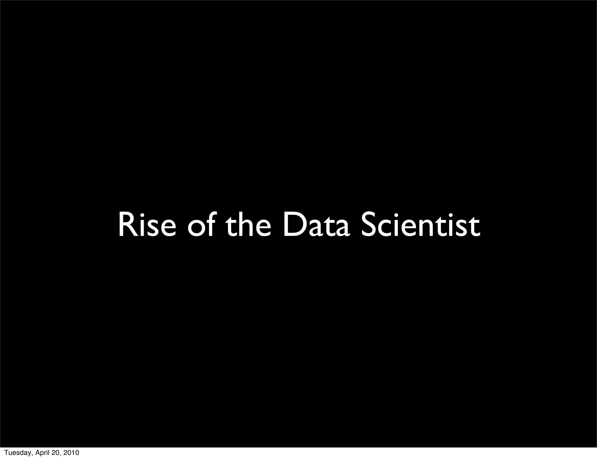 Rise of the Data Scientist




Tuesday, April 20, 2010
 
