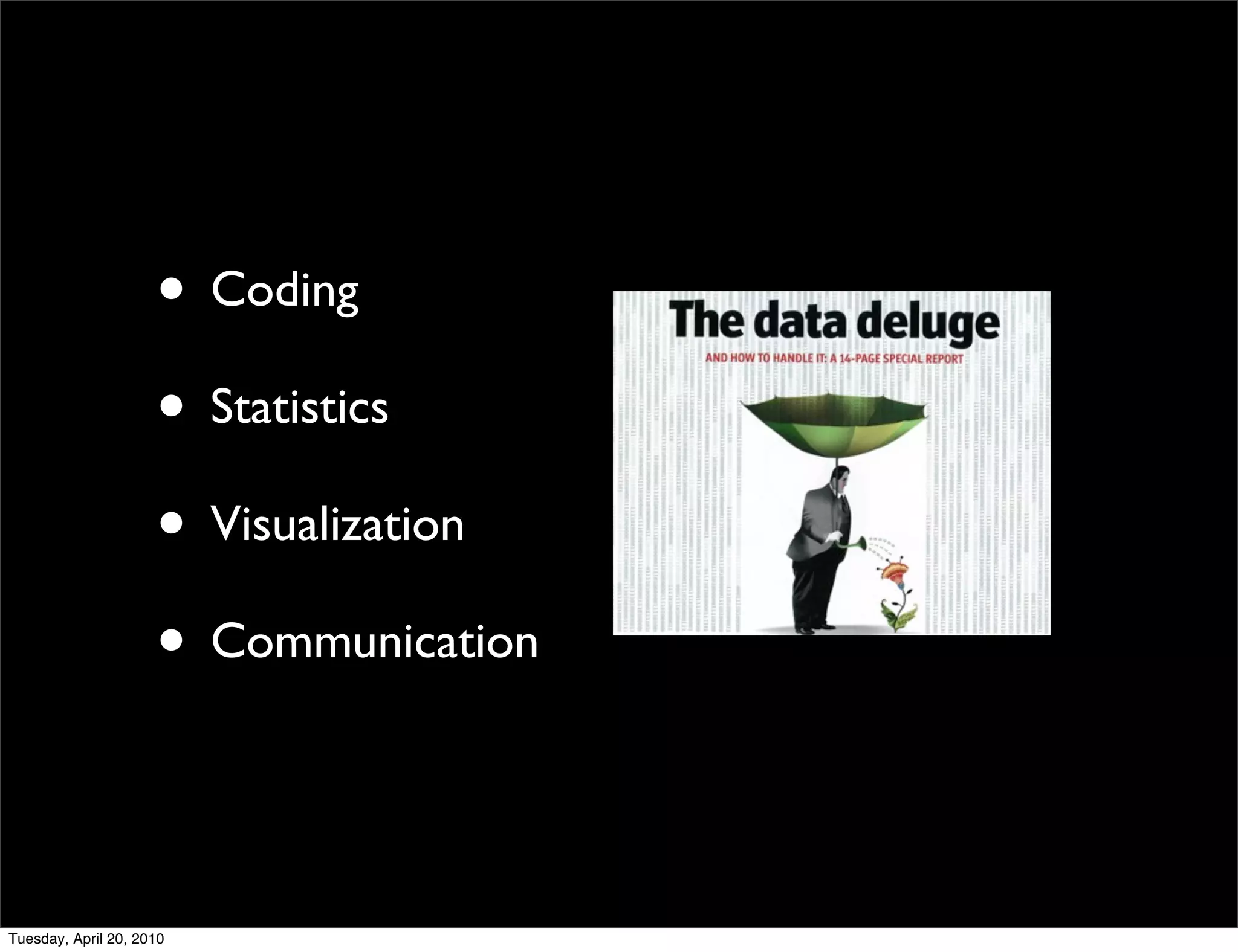 • Coding
                     • Statistics
                     • Visualization
                     • Communication


Tuesday, April 20, 2010
 