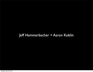 Jeff Hammerbacher + Aaron Koblin




Tuesday, April 20, 2010
 