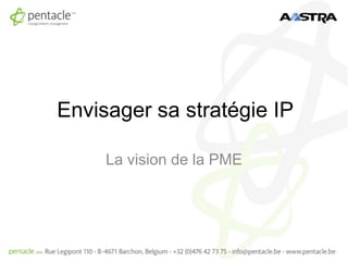 Envisager sa stratégie IP La vision de la PME 