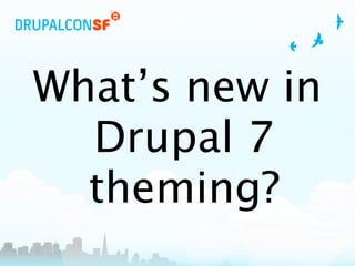 What’s new in
  Drupal 7
  theming?
 