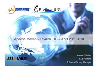 Apache Maven – RivieraJUG – April 20th, 2010



                                           Arnaud Héritier
                                             eXo Platform
                                 Software Factory Manager
 