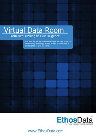 Virtual Data Room
 From Deal Making to Due Diligence
           Built with the leading Investment Banks and Law Firms, our
           revolutionary technology is used by tens of thousands of
           professionals all over the world.




              www.EthosData.com
 