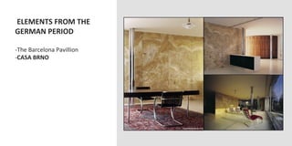  ELEMENTS	
  FROM	
  THE	
  
GERMAN	
  PERIOD	
  
	
  
-­‐ The	
  Barcelona	
  Pavillion	
  
-­‐ CASA	
  BRNO	
  
 