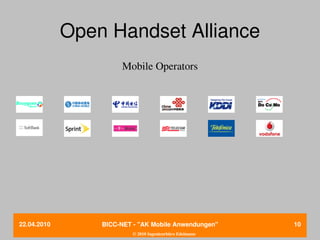 Open Handset Alliance
                      Mobile Operators




22.04.2010       BICC­NET ­ "AK Mobile Anwendungen"       10
                          © 2010 Ingenieurbüro Edelmann
 