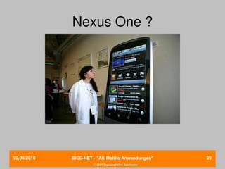 Nexus One ?




22.04.2010   BICC­NET ­ "AK Mobile Anwendungen"       23
                      © 2010 Ingenieurbüro Edelmann
 