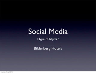 Social Media
                           Hype of blijver?

                         Bilderberg Hotels




maandag 26 april 2010
 