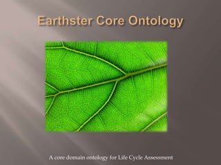 Earthster Core Ontology A core domain ontology for Life Cycle Assessment 