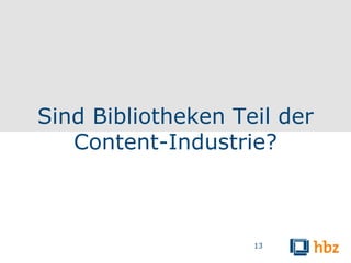 Sind Bibliotheken Teil der
   Content-Industrie?



                    13
 