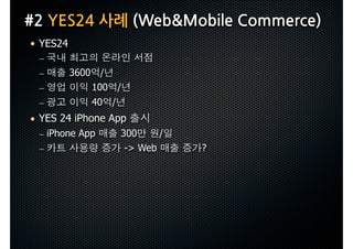 #2YES24사례(WebMobileCommerce)
 • YES24
   –
   –       3600     /
   –              100       /
   –              40    /
 • YES 24 iPhone App
   – iPhone App             300     /
   –                         - Web     ?
 