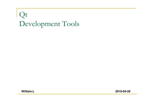 Qt
Development Tools
William.L 2010-04-28
 