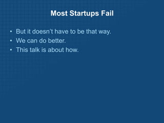 Most Startups Fail<br /><ul><li>But it doesn’t have to be that way. 