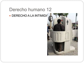 Derecho humano 12
 DERECHO A LA INTIMIDAD
 