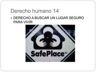 Derecho humano 14
 DERECHO A BUSCAR UN LUGAR SEGURO
PARA VIVIR
 