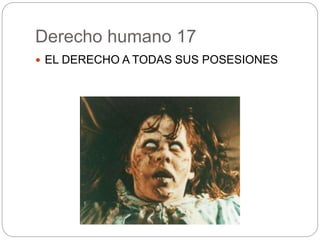 Derecho humano 17
 EL DERECHO A TODAS SUS POSESIONES
 