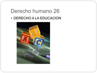 Derecho humano 26
 DERECHO A LA EDUCACION
 