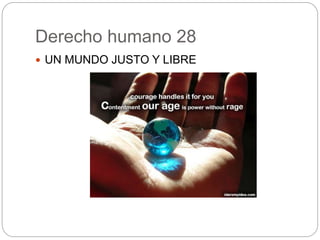 Derecho humano 28
 UN MUNDO JUSTO Y LIBRE
 