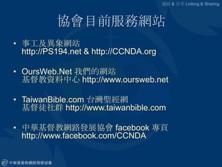協會目前服務網站<br />事工及異象網站http://PS194.net & http://CCNDA.org<br />OursWeb.Net我們的網站基督教資料中心 http://www.oursweb.net<br />TaiwanBi...