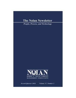 The Nolan Newsletter
    People, Process, and Technology




         ROBERT     E.     NOLAN   C O M PA N Y
         MANAGEMENT          CONSU LTA N TS




Se c ond Qu art e r 2010      Volum e 37, Nu mbe r 2
 
