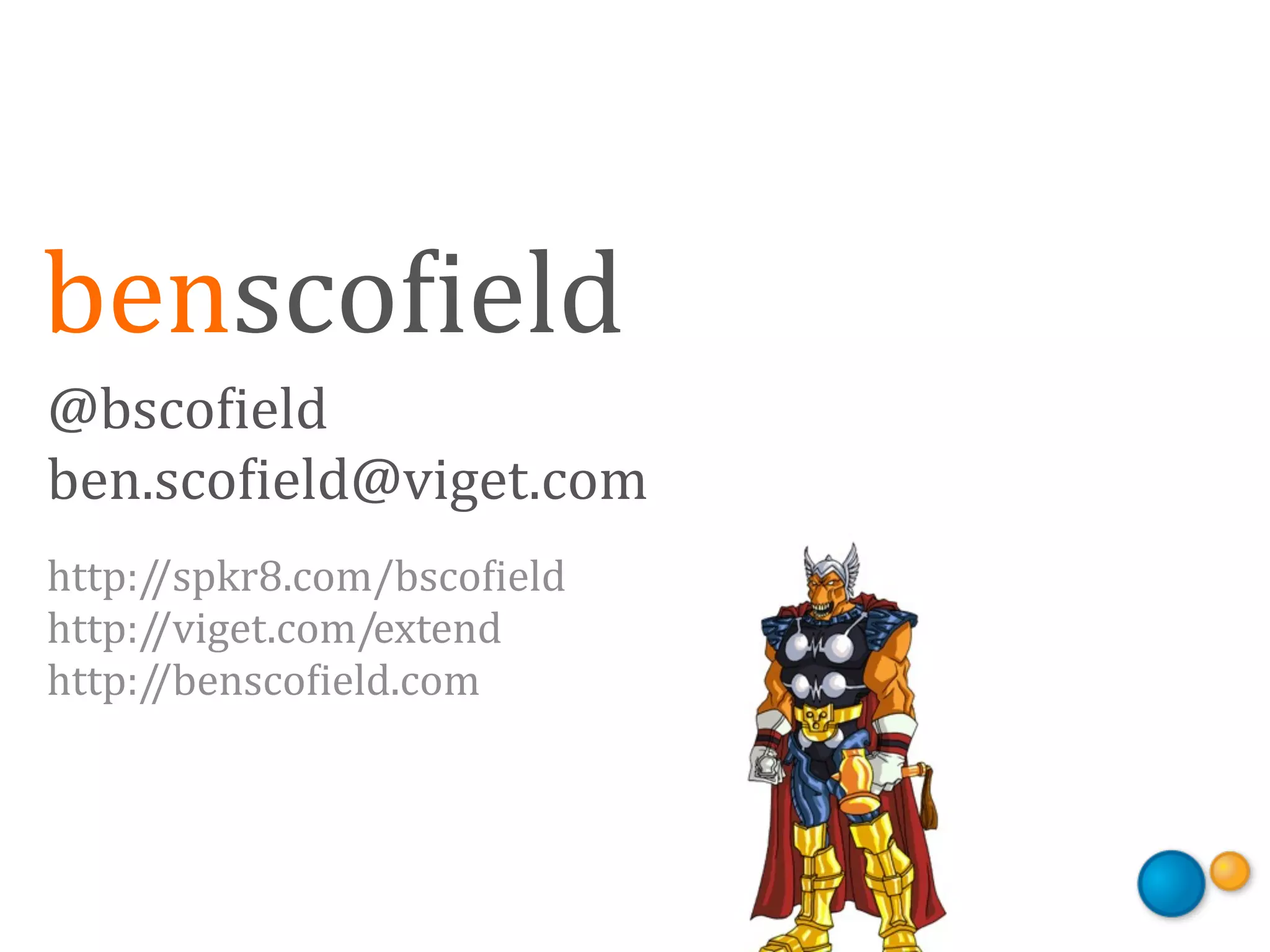 bensco'ield
@bsco'ield
ben.sco'ield@viget.com
http:/    /spkr8.com/bsco'ield
http:/    /viget.com/extend
http:	
   /bensco'ield.com
     /
 