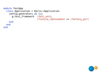 module TestApp
  class Application < Rails::Application
    config.generators do |g|
      g.test_framework :test_unit,
                        :fixture_replacement => :factory_girl
    end
  end
end
 