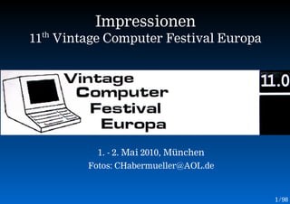 Impressionen
 th
11 Vintage Computer Festival Europa




          1. - 2. Mai 2010, München
        Fotos: CHabermueller@AOL.de



                                      1 /98
 