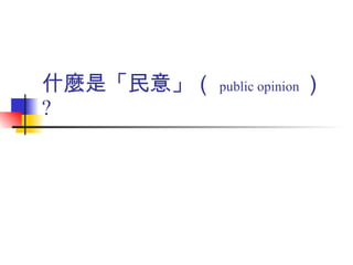 什麼是「民意」（ public opinion ） ? 