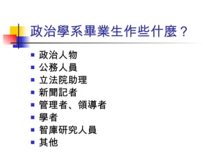 政治學系畢業生作些什麼？ 政治人物 公務人員 立法院助理 新聞記者 管理者、領導者 學者 智庫研究人員 其他 