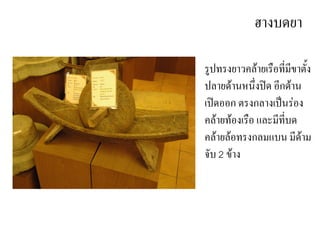 ฮางบดยา

รปทรงยาวคลายเรอทมขาต#ง
ปลายดานหนงป&ด อกดาน
เป&ดออก ตรงกลางเป'นร(อง
คลายทองเรอ และมทบด
คลายลอทรงกลมแบน มดาม
จบ 2 ขาง
 