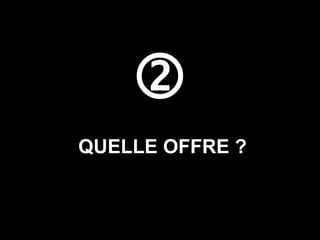  QUELLE OFFRE ? 