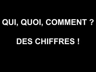 QUI, QUOI, COMMENT ? DES CHIFFRES ! 