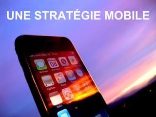 UNE STRATÉGIE MOBILE 