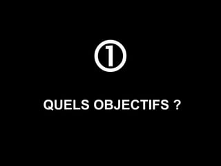  QUELS OBJECTIFS ? 