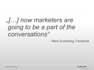 „ […] now marketers are going to be a part of the conversations“ Mark Zuckerbeg, Facebook 