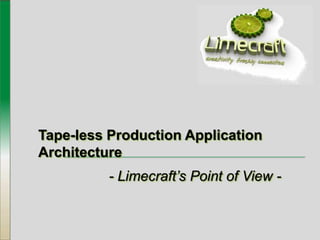  - Limecraft’s Point of View -  Tape-less Production Application Architecture 