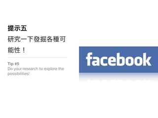 Tip #5
Do your research to explore the
possibilities!
 