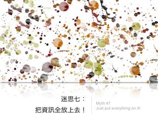 Myth #7
Just put everything on it!
 