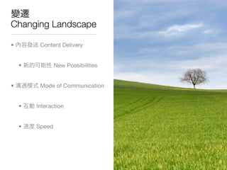 Changing Landscape

•        Content Delivery


    •           New Possibilities


•        Mode of Communication


    •   Interaction


    •   Speed
 