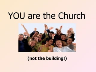 YOU are the Church



    (not the building!)
 