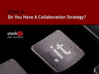 eTask.it:Do You Have A Collaboration Strategy? 