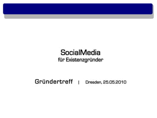 SocialMedia
       für Existenzgründer


Gründertreff   |   Dresden, 25.05.2010
 