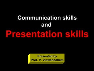 Communication skills and   Presentation skills Presented by Prof. V. Viswanadham 