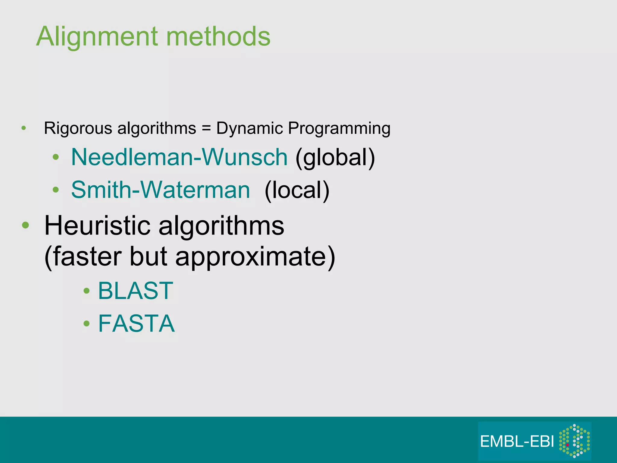 Alignment methods Rigorous algorithms = Dynamic Programming Needleman-Wunsch  (global) Smith-Waterman  (local) Heuristic algorithms  (faster but approximate) BLAST FASTA 