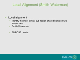 Local Alignment (Smith-Waterman) Local alignment Identify the most similar sub-region shared between two sequences Smith-Waterman EMBOSS:  water 